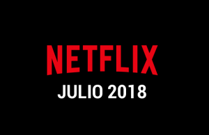 Estrenos Netflix Julio 2018