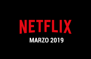 Estrenos Netflix Marzo 2019