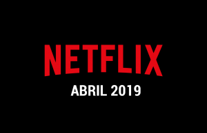 Estrenos Netflix Abril 2019