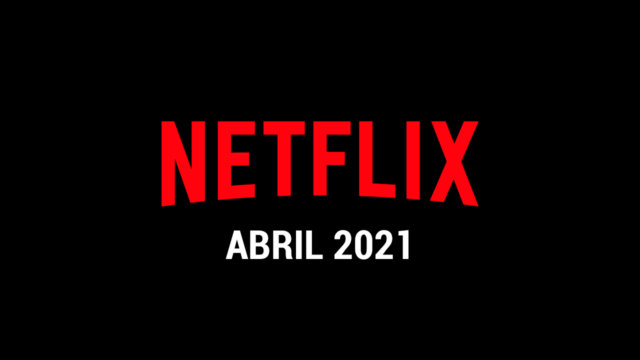 Estrenos Netflix Abril 2021